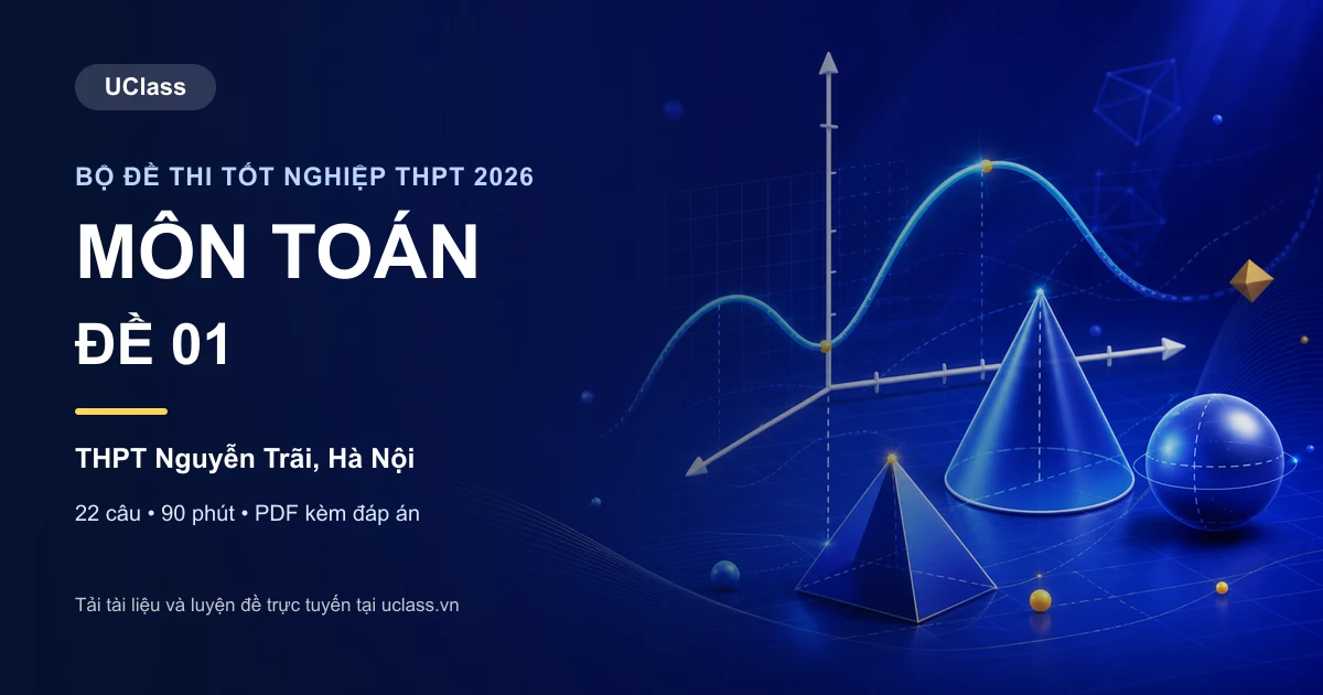 Bộ đề thi tốt nghiệp THPT môn Toán 2026 đề 01 trên UClass